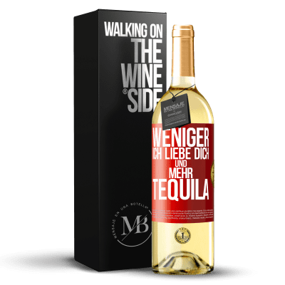 «Weniger Ich liebe dich und mehr Tequila» WHITE Ausgabe
