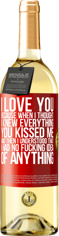 29,95 € | White Wine WHITE Edition I LOVE YOU Because when I thought I knew everything you kissed me. And then I understood that I had no fucking idea of Red Label. Customizable label Young wine Harvest 2024 Verdejo