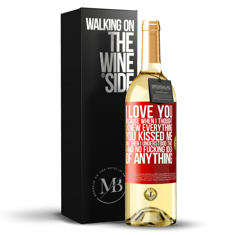 29,95 € Free Shipping | White Wine WHITE Edition I LOVE YOU Because when I thought I knew everything you kissed me. And then I understood that I had no fucking idea of Red Label. Customizable label Young wine Harvest 2024 Verdejo