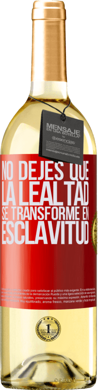 «No dejes que la lealtad se transforme en esclavitud» Edición WHITE