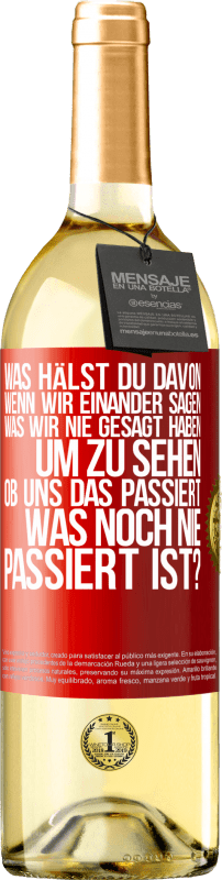 29,95 € Kostenloser Versand | Weißwein WHITE Ausgabe Was hälst du davon, wenn wir einander sagen, was wir nie gesagt haben um zu sehen, ob uns das passiert, was noch nie passiert is Rote Markierung. Anpassbares Etikett Junger Wein Ernte 2025 Verdejo