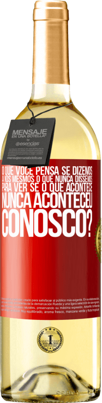 «o que você pensa se dizemos a nós mesmos o que nunca dissemos, para ver se o que acontece nunca aconteceu conosco?» Edição WHITE