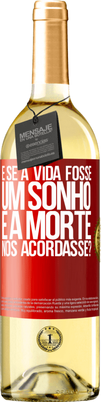 «e se a vida fosse um sonho e a morte nos acordasse?» Edição WHITE