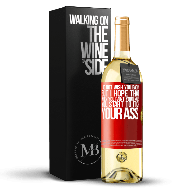29,95 € Free Shipping | White Wine WHITE Edition I do not wish you badly, but I hope that when you paint your nails you start to itch your ass Red Label. Customizable label Young wine Harvest 2023 Verdejo