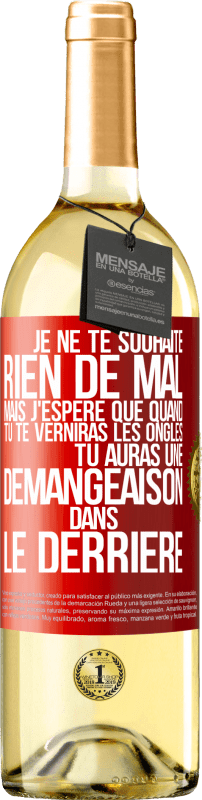 29,95 € | Vin blanc Édition WHITE Je ne te souhaite rien de mal mais j'espère que quand tu te verniras les ongles, tu auras une démangeaison dans le derrière Étiquette Rouge. Étiquette personnalisable Vin jeune Récolte 2025 Verdejo