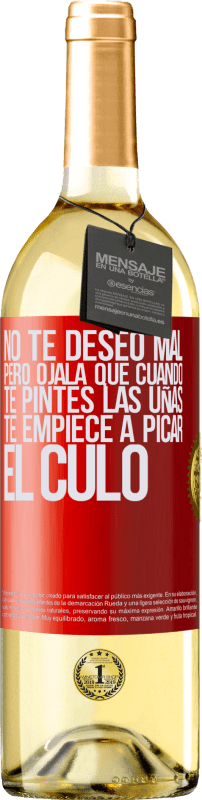 29,95 € | Vino Blanco Edición WHITE No te deseo mal, pero ojalá que cuando te pintes las uñas te empiece a picar el culo Etiqueta Roja. Etiqueta personalizable Vino joven Cosecha 2025 Verdejo