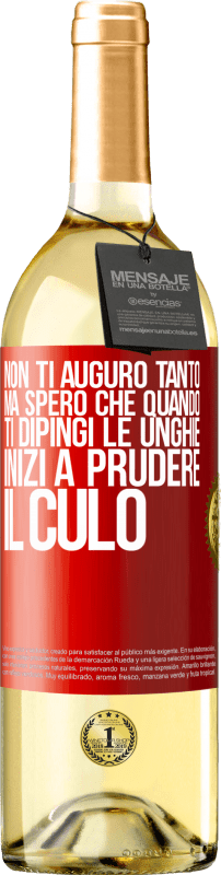 «Non ti auguro tanto, ma spero che quando ti dipingi le unghie inizi a prudere il culo» Edizione WHITE