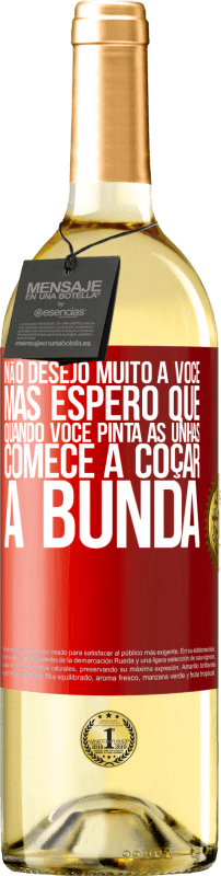 29,95 € | Vinho branco Edição WHITE Não desejo muito a você, mas espero que, quando você pinta as unhas, comece a coçar a bunda Etiqueta Vermelha. Etiqueta personalizável Vinho jovem Colheita 2024 Verdejo