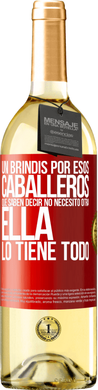 «Un brindis por esos caballeros que saben decir No necesito otra, ella lo tiene todo» Edición WHITE