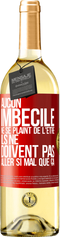 29,95 € | Vin blanc Édition WHITE Aucun imbécile ne se plaint de l'être. Ils ne doivent pas aller si mal que ça Étiquette Rouge. Étiquette personnalisable Vin jeune Récolte 2024 Verdejo