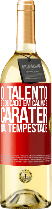 «O talento é educado em calma e caráter na tempestade» Edição WHITE
