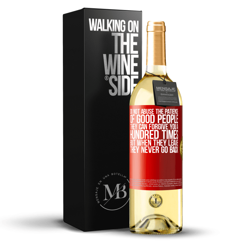 29,95 € Free Shipping | White Wine WHITE Edition Do not abuse the patience of good people. They can forgive you a hundred times, but when they leave, they never go back Red Label. Customizable label Young wine Harvest 2023 Verdejo