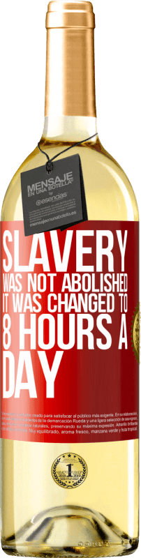 29,95 € | White Wine WHITE Edition Slavery was not abolished, it was changed to 8 hours a day Red Label. Customizable label Young wine Harvest 2024 Verdejo