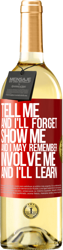 29,95 € Free Shipping | White Wine WHITE Edition Tell me, and i'll forget. Show me, and i may remember. Involve me, and i'll learn Red Label. Customizable label Young wine Harvest 2024 Verdejo