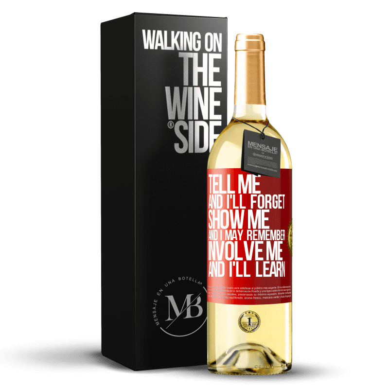 29,95 € Free Shipping | White Wine WHITE Edition Tell me, and i'll forget. Show me, and i may remember. Involve me, and i'll learn Red Label. Customizable label Young wine Harvest 2024 Verdejo