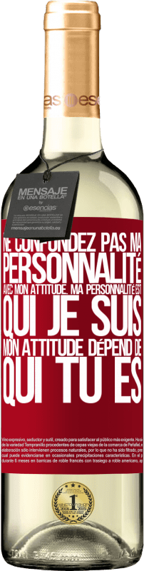 «Ne confondez pas ma personnalité avec mon attitude. Ma personnalité est qui je suis. Mon attitude dépend de qui vous êtes» Édition WHITE