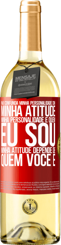 «Não confunda minha personalidade com minha atitude. Minha personalidade é quem eu sou. Minha atitude depende de quem você é» Edição WHITE