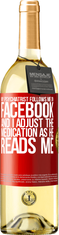 29,95 € | Белое вино Издание WHITE Мой психиатр следит за мной в Фейсбуке, и я корректирую лекарства, когда он читает меня Красная метка. Настраиваемая этикетка Молодое вино Урожай 2023 Verdejo