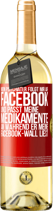 29,95 € | Weißwein WHITE Ausgabe Mein Psychiater folgt mir auf Facebook und passt meine Medikamente an, während er meine Facebook-Wall liest Rote Markierung. Anpassbares Etikett Junger Wein Ernte 2024 Verdejo