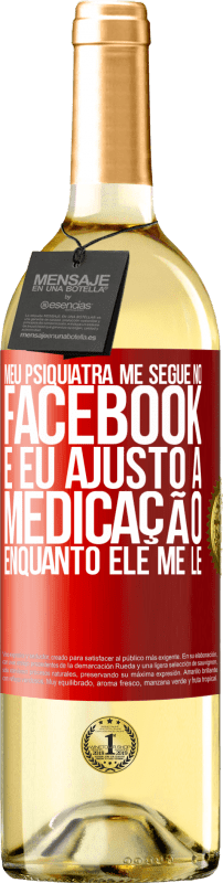 «Meu psiquiatra me segue no Facebook e eu ajusto a medicação enquanto ele me lê» Edição WHITE
