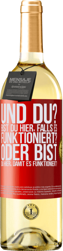 «und du? Bist du hier, falls es funktioniert, oder bist du hier, um es zum Laufen zu bringen?» WHITE Ausgabe