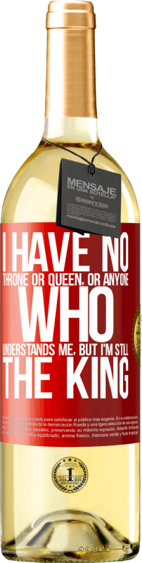 29,95 € | White Wine WHITE Edition I have no throne or queen, or anyone who understands me, but I'm still the king Red Label. Customizable label Young wine Harvest 2023 Verdejo