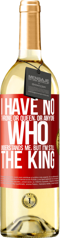 29,95 € | White Wine WHITE Edition I have no throne or queen, or anyone who understands me, but I'm still the king Red Label. Customizable label Young wine Harvest 2024 Verdejo