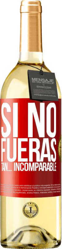 29,95 € | Vino Blanco Edición WHITE Si no fueras tan… incomparable Etiqueta Roja. Etiqueta personalizable Vino joven Cosecha 2023 Verdejo