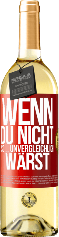 29,95 € Kostenloser Versand | Weißwein WHITE Ausgabe Wenn du nicht so ... unvergleichlich wärst Rote Markierung. Anpassbares Etikett Junger Wein Ernte 2025 Verdejo