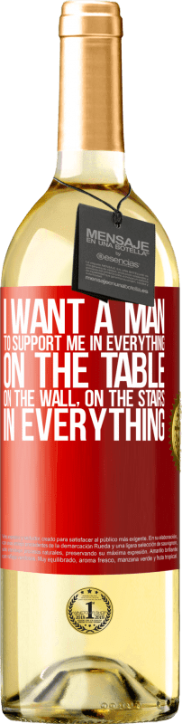 29,95 € Free Shipping | White Wine WHITE Edition I want a man to support me in everything ... On the table, on the wall, on the stairs ... In everything Red Label. Customizable label Young wine Harvest 2022 Verdejo