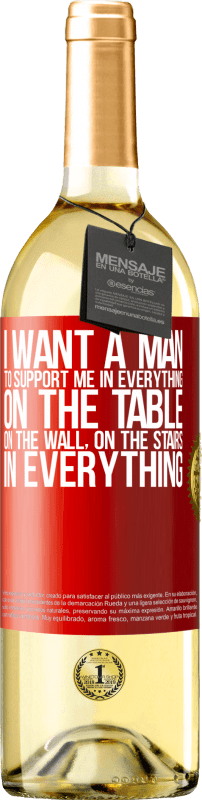 29,95 € Free Shipping | White Wine WHITE Edition I want a man to support me in everything ... On the table, on the wall, on the stairs ... In everything Red Label. Customizable label Young wine Harvest 2025 Verdejo