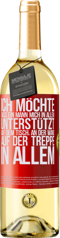 29,95 € Kostenloser Versand | Weißwein WHITE Ausgabe Ich möchte, dass ein Mann mich in allem unterstützt ... Auf dem Tisch, an der Wand, auf der Treppe ... In allem Rote Markierung. Anpassbares Etikett Junger Wein Ernte 2025 Verdejo