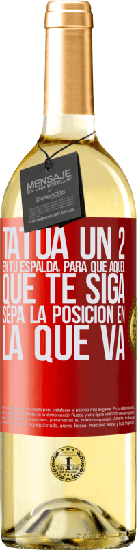 29,95 € | Vino Blanco Edición WHITE Tatúa un 2 en tu espalda, para que aquél que te siga sepa la posición en la que va Etiqueta Roja. Etiqueta personalizable Vino joven Cosecha 2024 Verdejo