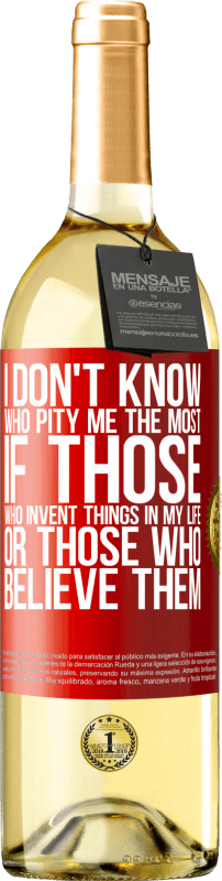 29,95 € | White Wine WHITE Edition I don't know who pity me the most, if those who invent things in my life or those who believe them Red Label. Customizable label Young wine Harvest 2023 Verdejo