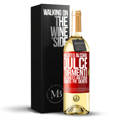 «Maldito alcohol, dulce tormento. Qué haces ahí fuera! Vamos pa' dentro» Edición WHITE