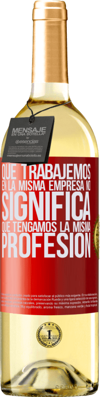 29,95 € | Vino Blanco Edición WHITE Que trabajemos en la misma empresa no significa que tengamos la misma profesión Etiqueta Roja. Etiqueta personalizable Vino joven Cosecha 2023 Verdejo