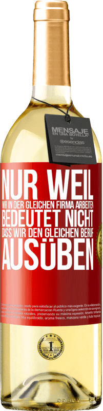 29,95 € | Weißwein WHITE Ausgabe Nur weil wir in der gleichen Firma arbeiten, bedeutet nicht, dass wir den gleichen Beruf ausüben Rote Markierung. Anpassbares Etikett Junger Wein Ernte 2024 Verdejo