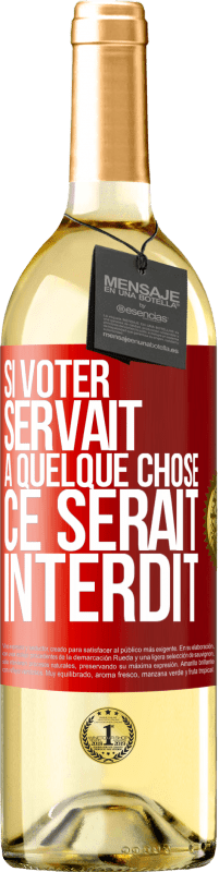 29,95 € | Vin blanc Édition WHITE Si voter servait à quelque chose, ce serait interdit Étiquette Rouge. Étiquette personnalisable Vin jeune Récolte 2023 Verdejo