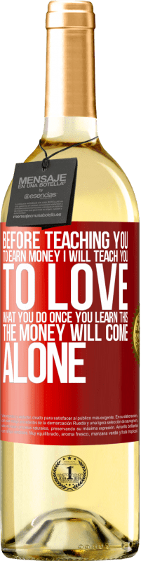 29,95 € | White Wine WHITE Edition Before teaching you to earn money, I will teach you to love what you do. Once you learn this, the money will come alone Red Label. Customizable label Young wine Harvest 2025 Verdejo