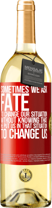 29,95 € Free Shipping | White Wine WHITE Edition Sometimes we ask fate to change our situation without knowing that he put us in that situation, to change us Red Label. Customizable label Young wine Harvest 2022 Verdejo