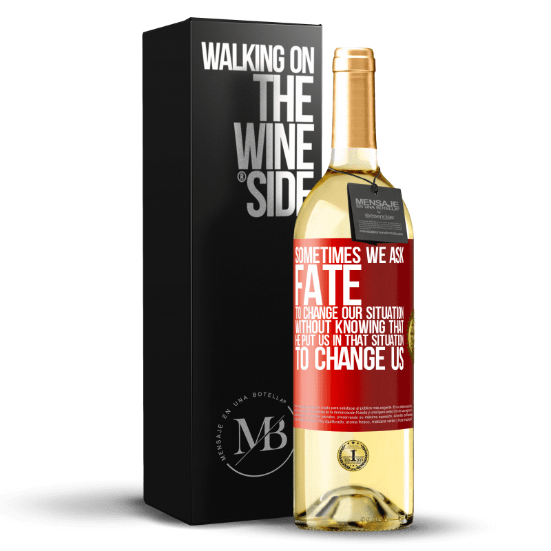 29,95 € Free Shipping | White Wine WHITE Edition Sometimes we ask fate to change our situation without knowing that he put us in that situation, to change us Red Label. Customizable label Young wine Harvest 2023 Verdejo