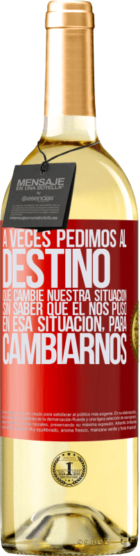 29,95 € | Vino Blanco Edición WHITE A veces pedimos al destino que cambie nuestra situación sin saber que él nos puso en esa situación, para cambiarnos Etiqueta Roja. Etiqueta personalizable Vino joven Cosecha 2024 Verdejo