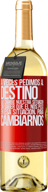 Envío gratis | Vino Blanco Edición WHITE A veces pedimos al destino que cambie nuestra situación sin saber que él nos puso en esa situación, para cambiarnos Etiqueta Roja. Etiqueta personalizable Vino joven Cosecha 2025 Verdejo
