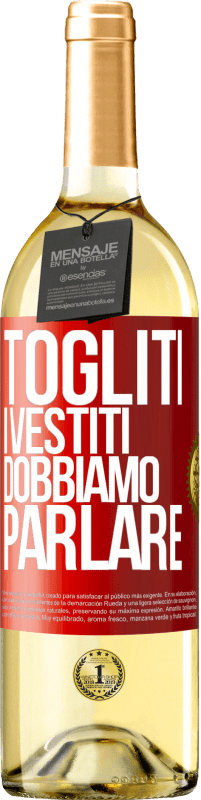 «Togliti i vestiti, dobbiamo parlare» Edizione WHITE