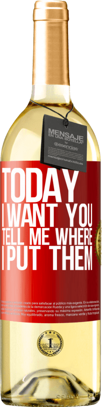 29,95 € | White Wine WHITE Edition Today I want you. Tell me where I put them Red Label. Customizable label Young wine Harvest 2024 Verdejo