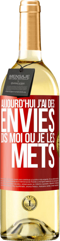 29,95 € | Vin blanc Édition WHITE Aujourd'hui j'ai des envies. Dis moi où je les mets Étiquette Rouge. Étiquette personnalisable Vin jeune Récolte 2024 Verdejo