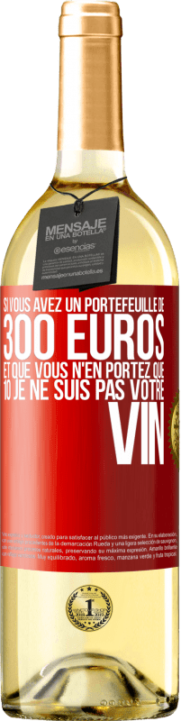 «Si vous avez un portefeuille de 300 euros et que vous n'en portez que 10 je ne suis pas votre vin» Édition WHITE