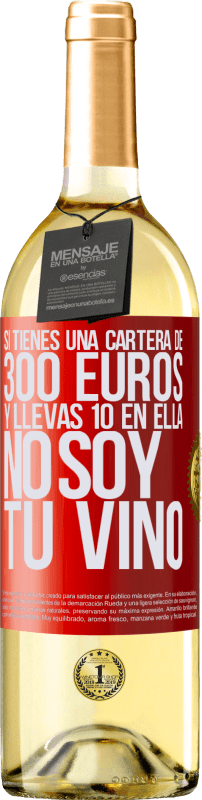 29,95 € | Vino Blanco Edición WHITE Si tienes una cartera de 300 euros y llevas 10 en ella, no soy tu vino Etiqueta Roja. Etiqueta personalizable Vino joven Cosecha 2023 Verdejo
