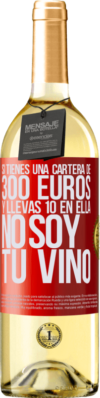 29,95 € | Vino Blanco Edición WHITE Si tienes una cartera de 300 euros y llevas 10 en ella, no soy tu vino Etiqueta Roja. Etiqueta personalizable Vino joven Cosecha 2024 Verdejo