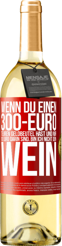 29,95 € Kostenloser Versand | Weißwein WHITE Ausgabe Wenn du einen 300-Euro teuren Geldbeutel hast und nur 10 Euro darin sind, bin ich nicht dein Wein Rote Markierung. Anpassbares Etikett Junger Wein Ernte 2023 Verdejo